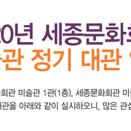 2020년 세종문화회관 미술관 정기 대관 안내 2020년도 세종문화회관 미술관 1관(1층), 세종문화회관 미술관 2관(지하 1층), 한글갤러리 정기  대관을 아래와 같이 실시하오니, 많은 관심과 참여 바랍니다. 