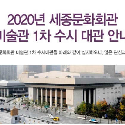 2020년 세종문화회관 미술관 1차 수시 대관 안내 2020년도 세종문화회관 미술관 1차 수시대관을 아래와 같이 실시하오니, 많은 관심과 참여 바랍니다. 